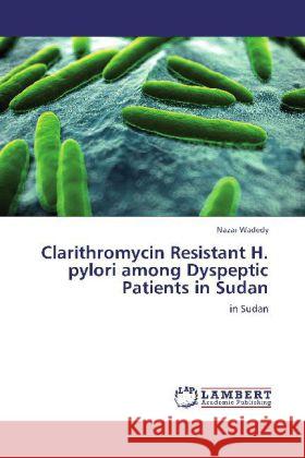 Clarithromycin Resistant H. pylori among Dyspeptic Patients in Sudan : in Sudan Wadedy, Nazar 9783846592168 LAP Lambert Academic Publishing - książka