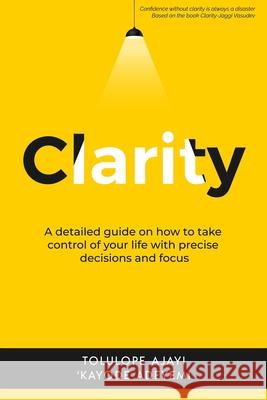 Clarity: A Detailed Guide on How to Take Control of Your Life with Precise Decisions and Focus Tolulope Olutoyin Ajayi 'Kayode Adefioye Adeyemi 9789789908356 Royal Diadem Media Company - książka
