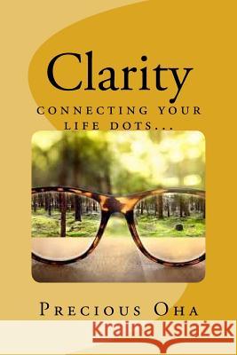 Clarity: connecting your life dots Oha, Precious 9781986603225 Createspace Independent Publishing Platform - książka