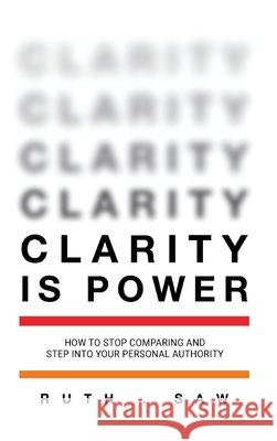 Clarity is Power: How to stop comparing and step into your personal authority Ruth Saw 9789811460333 Clarity Expert - książka