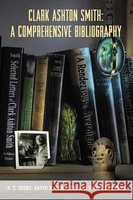 Clark Ashton Smith: A Comprehensive Bibliography S T Joshi, David E Schultz, Scott Connors 9781614982425 Hippocampus Press - książka