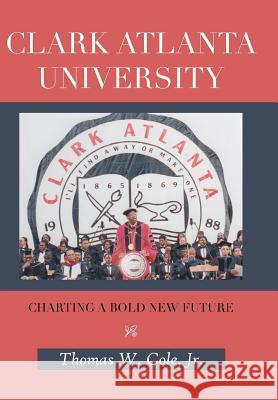 Clark Atlanta University: Charting a Bold New Future Cole, Thomas W., Jr. 9781481779166 Authorhouse - książka