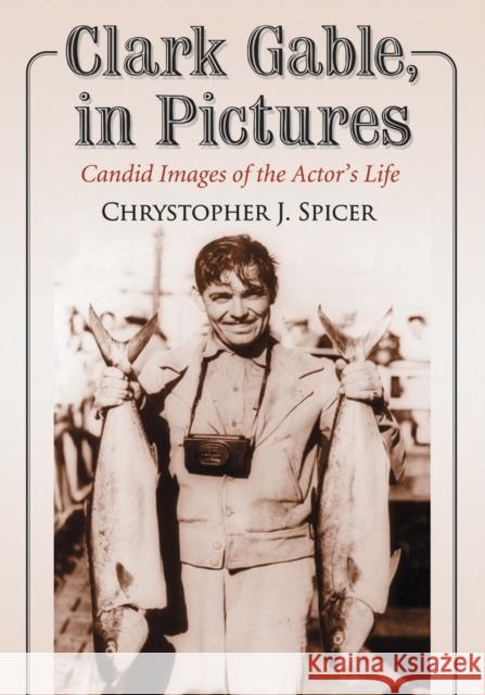 Clark Gable, in Pictures: Candid Images of the Actor's Life Chrystopher J. Spicer 9781476678252 McFarland & Company - książka