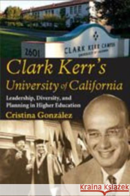 Clark Kerr's University of California: Leadership, Diversity, and Planning in Higher Education Gonzalez, Cristina 9781412814584 Transaction Publishers - książka