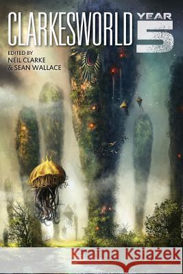 Clarkesworld: Year Five Neil Clarke Sean Wallace E. Lily Yu 9781890464240 Wyrm Publishing - książka