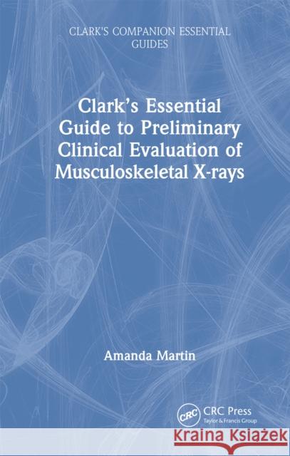 Clark's Essential Guide to Musculoskeletal X-Ray Interpretation for Radiographers: Evaluating and Commenting on Images Amanda Martin Ruth Eaves 9781032979465 CRC Press - książka