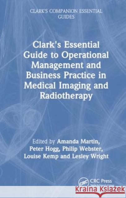 Clark's Essential Guide to Operational Management and Business Practice in Medical Imaging and Radiotherapy Amanda Martin Peter Hogg Philip Webster 9781032436159 Taylor & Francis Ltd - książka