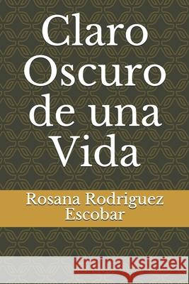 Claro Oscuro de una Vida Rosana Margarita Rodriguez Escobar 9798540276863 Independently Published - książka