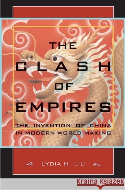 Clash of Empires: The Invention of China in Modern World Making Liu, Lydia H. 9780674019959 Harvard University Press - książka