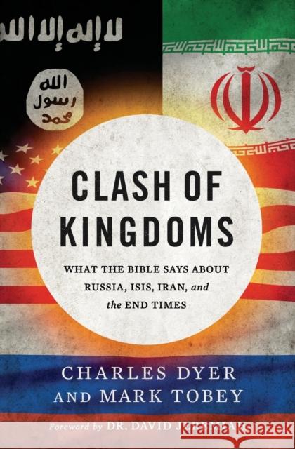 Clash of Kingdoms: What the Bible Says about Russia, Isis, Iran, and the End Times Charles Dyer Mark Tobey 9780718089597 Thomas Nelson - książka