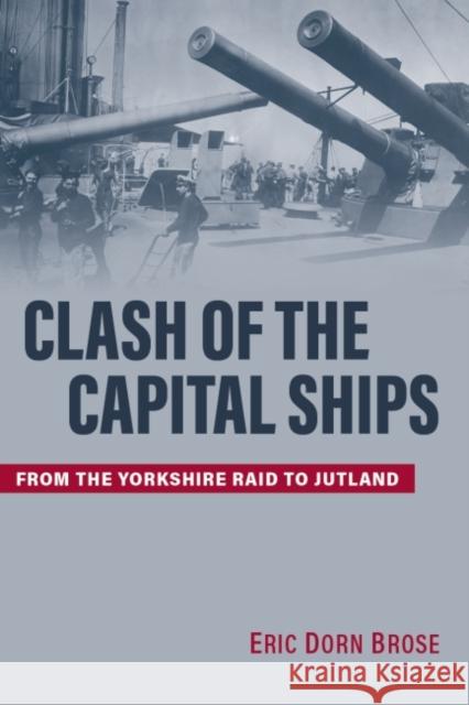Clash of the Capital Ships: From the Yorkshire Raid to Jutland Eric Dorn Brose 9781682477113 US Naval Institute Press - książka