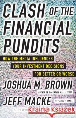 Clash of the Financial Pundits: How the Media Influences Your Investment Decisions for Better or Worse Joshua M. Brown Jeff Macke 9780071817929 McGraw-Hill - książka