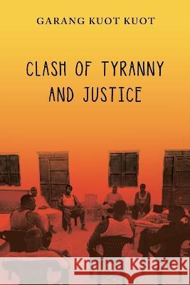 Clash of Tyranny and Justice Garang Kuot Kuot   9781669870982 Xlibris Us - książka