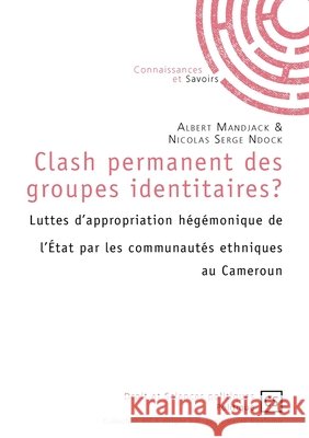 Clash permanent des groupes identitaires ?: Luttes d'appropriation h?g?monique de l'?tat par les communaut?s ethniques au Cameroun Albert Mandjack Serge Nicolas 9782342147285 Publibook - książka
