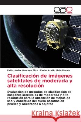 Clasificación de imágenes satelitales de moderada y alta resolución Moncayo Silva, Pablo Javier 9786203875515 Editorial Academica Espanola - książka