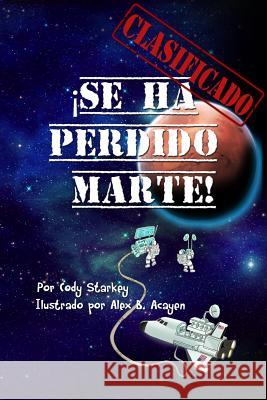 Clasificado: ¡Se Ha Perdido Marte! Acayen, Alex 9781477563595 Createspace - książka