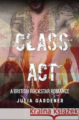 Class Act (A BRITISH ROCKSTAR BAD BOY ROMANCE) Julia Gardener 9781542907064 Createspace Independent Publishing Platform - książka