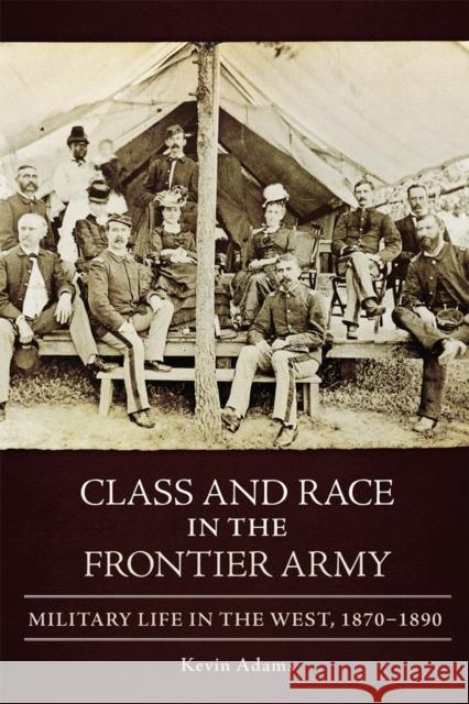 Class and Race in the Frontier Army – Military Life in the West, 1870–1890 Kevin Adams 9780806193144  - książka