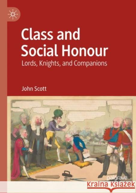 Class and Social Honour: Lords, Knights, and Companions John Scott 9783031459474 Springer International Publishing AG - książka