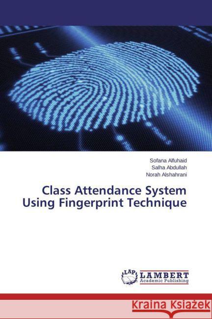 Class Attendance System Using Fingerprint Technique Alfuhaid, Sofana; Abdullah, Salha; Alshahrani, Norah 9783659425387 LAP Lambert Academic Publishing - książka