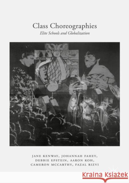 Class Choreographies: Elite Schools and Globalization Jane Kenway, Johannah Fahey, Debbie Epstein, Aaron Koh, Cameron McCarthy, Fazal Rizvi 9781137549631 Palgrave Macmillan - książka