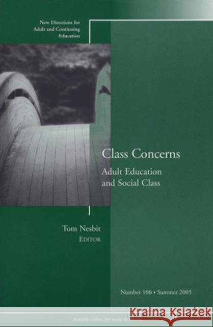 Class Concerns: Adult Education and Social Class: New Directions for Adult and Continuing Education, Number 106 Tom Nesbit 9780787981280 John Wiley & Sons Inc - książka