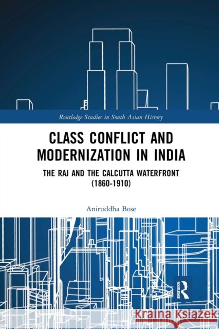 Class Conflict and Modernization in India: The Raj and the Calcutta Waterfront (1860-1910) Aniruddha Bose 9780367875152 Routledge - książka