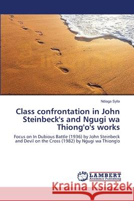 Class confrontation in John Steinbeck's and Ngugi wa Thiong'o's works Sylla, Ndiaga 9783659375897 LAP Lambert Academic Publishing - książka