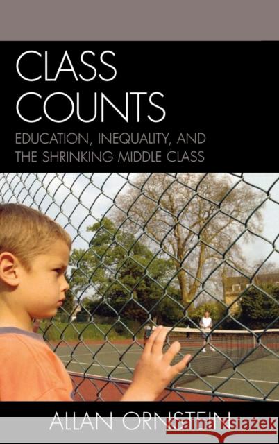 Class Counts: Education, Inequality, and the Shrinking Middle Class Ornstein, Allan 9780742547414 Rowman & Littlefield Publishers - książka