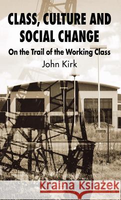 Class, Culture and Social Change: On the Trail of the Working Class Kirk, J. 9780230549203 Palgrave MacMillan - książka