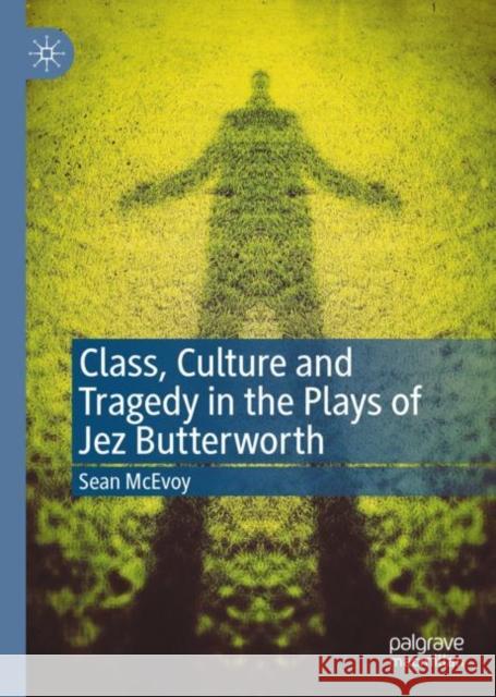 Class, Culture and Tragedy in the Plays of Jez Butterworth Sean McEvoy 9783030627102 Palgrave MacMillan - książka