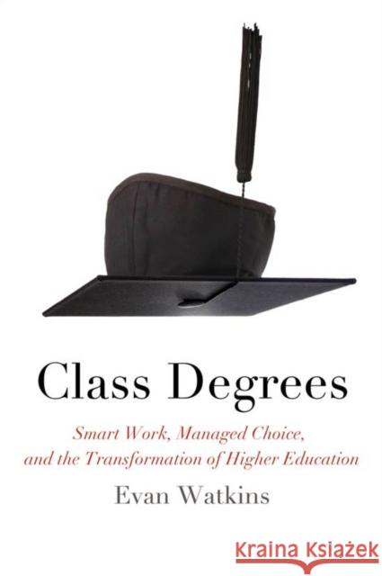 Class Degrees: Smart Work, Managed Choice, and the Transformation of Higher Education Watkins, Evan 9780823229826 Fordham University Press - książka