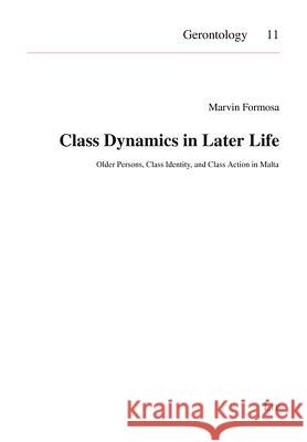 Class Dynamics in Later Life : Older Persons, Class Identity, and Class Action in Malta Marvin Formosa   9783825815288 Lit Verlag - książka