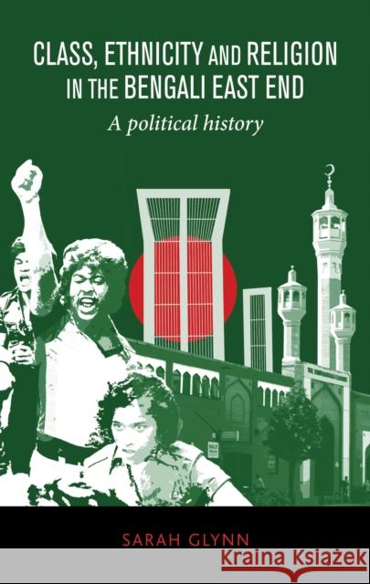 Class, Ethnicity and Religion in the Bengali East End: A Political History Glynn, Sarah 9780719095955 Manchester University Press - książka