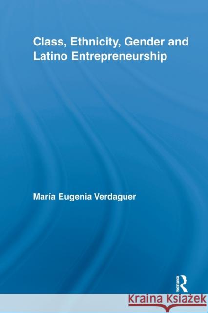 Class, Ethnicity, Gender and Latino Entrepreneurship Maria Eugenia Verdaguer   9780415646680 Routledge - książka