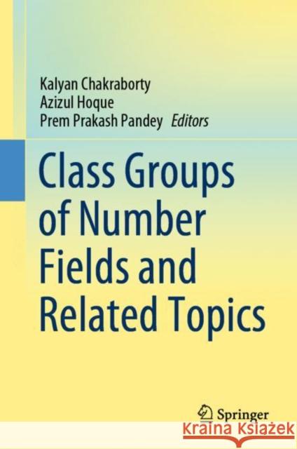 Class Groups of Number Fields and Related Topics Kalyan Chakraborty Azizul Hoque Prem Prakash Pandey 9789811515132 Springer - książka