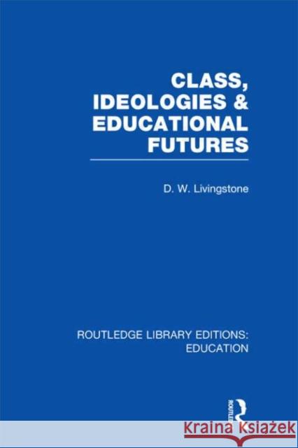 Class, Ideologies and Educational Futures D. W. Livingstone 9780415506298 Routledge - książka