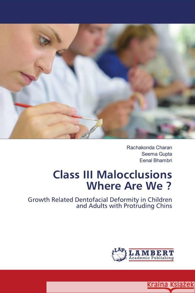 Class III Malocclusions Where Are We ? Charan, Rachakonda, Gupta, Seema, Bhambri, Eenal 9786204730790 LAP Lambert Academic Publishing - książka