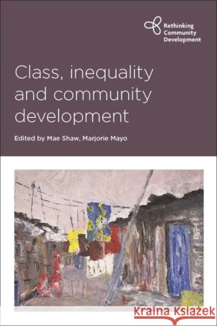 Class, Inequality and Community Development Mae Shaw Marjorie Mayo 9781447322450 Policy Press - książka