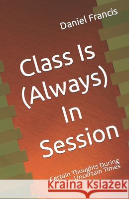 Class Is (Always) In Session: Certain Thoughts During Uncertain Times Daniel Francis, Alice Perez Francis 9798750572892 Independently Published - książka