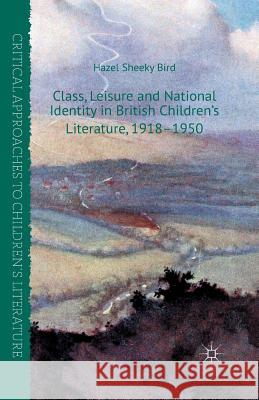 Class, Leisure and National Identity in British Children's Literature, 1918-1950 Hazel Sheeky Bird   9781349488162 Palgrave Macmillan - książka