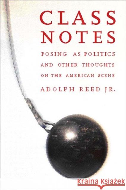 Class Notes: Posing as Politics and Other Thoughts on the American Scene Adolph, Jr. Reed 9781565846753 New Press - książka