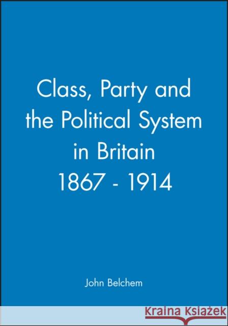 Class, Party and the Political System in Britain 1867 - 1914 John Belchem 9780631158769 Blackwell Publishers - książka