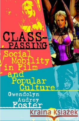 Class-Passing: Social Mobility in Film and Popular Culture Gwendolyn Audrey Foster 9780809326556 Southern Illinois University Press - książka