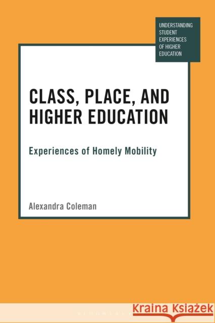 Class, Place, and Higher Education: Experiences of Homely Mobility Dr Alexandra Coleman (Western Sydney University, Australia) 9781350256217 Bloomsbury Publishing PLC - książka