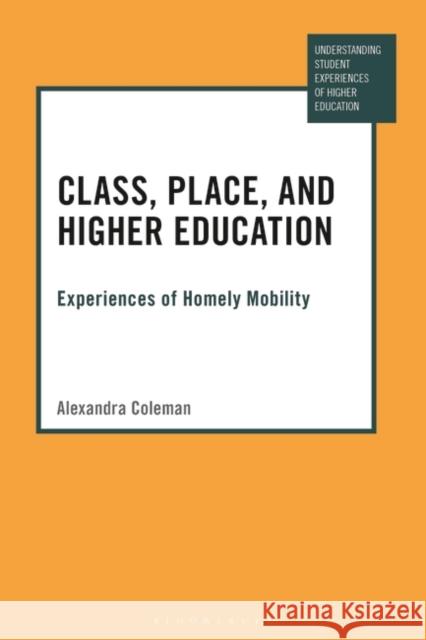 Class, Place, and Higher Education: Experiences of Homely Mobility Alexandra Coleman Manja Klemencic Paul Ashwin 9781350256224 Bloomsbury Academic - książka