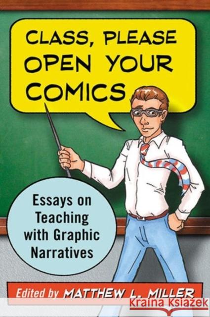 Class, Please Open Your Comics: Essays on Teaching with Graphic Narratives Matthew L. Miller 9780786495146 McFarland & Company - książka