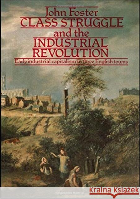 Class Struggle and the Industrial Revolution: Early Industrial Capitalism in Three English Towns John Foster 9781138156395 Routledge - książka