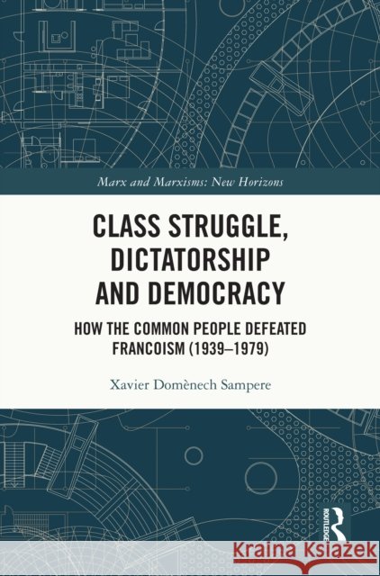 Class Struggle, Dictatorship and Democracy: How the Common People Defeated Francoism (1939 - 1979) Xavier Dom?nech Sampere 9781032793504 Routledge - książka