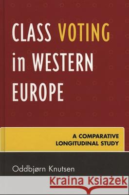 Class Voting in Western Europe: A Comparative Longitudinal Study Knutsen, Oddbjørn 9780739110959 Lexington Books - książka